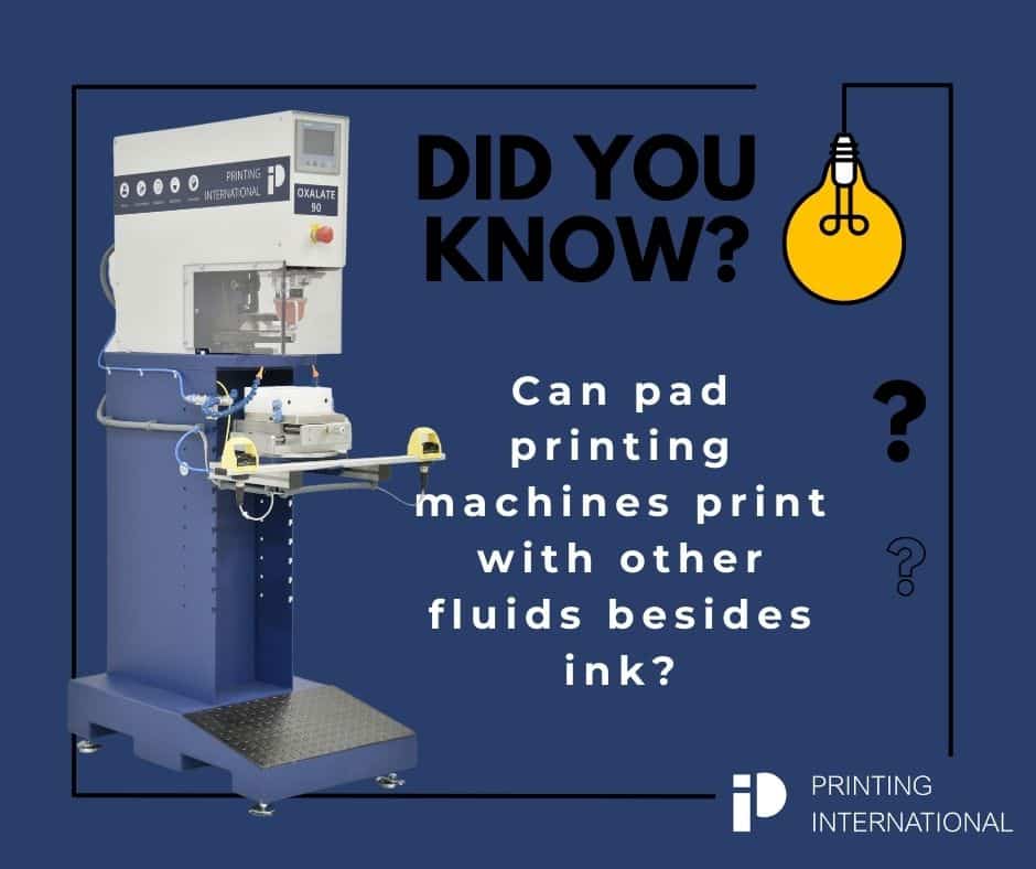 Can pad printing machines print with other fluids besides ink?